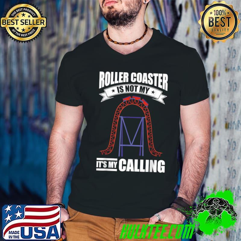 Roller Coaster Is Not My It's My Calling Hobby Amusement Park Roller Coaster T-Shirt