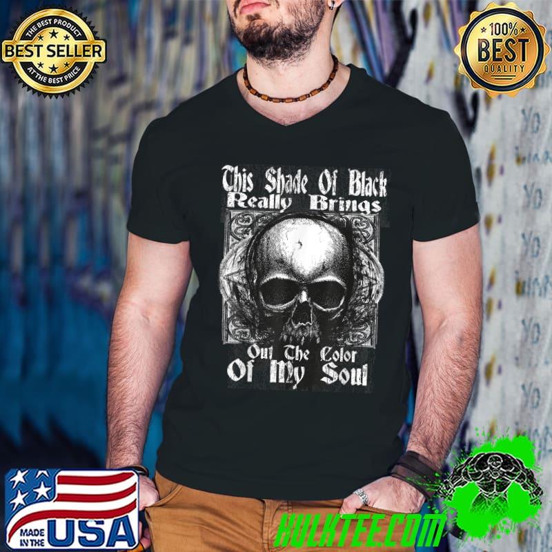This Shade Of Black Really Brings Out The Color My Soul Skull T-Shirt