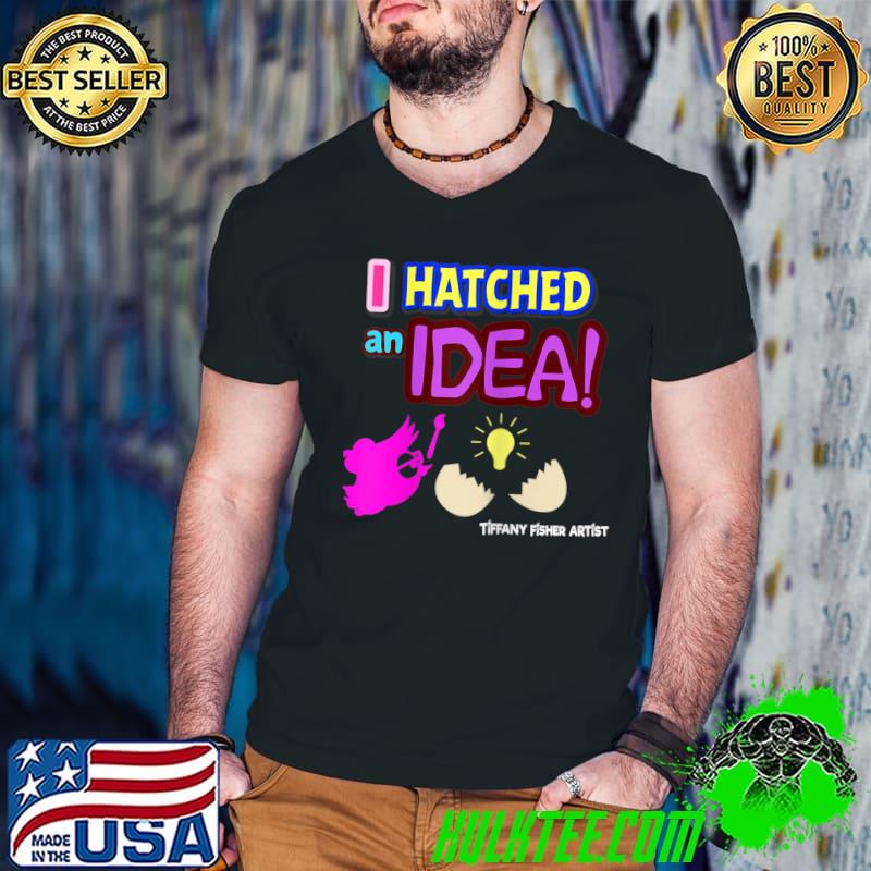 Tiffany Fisher Artist I Hatched An Idea T-Shirt