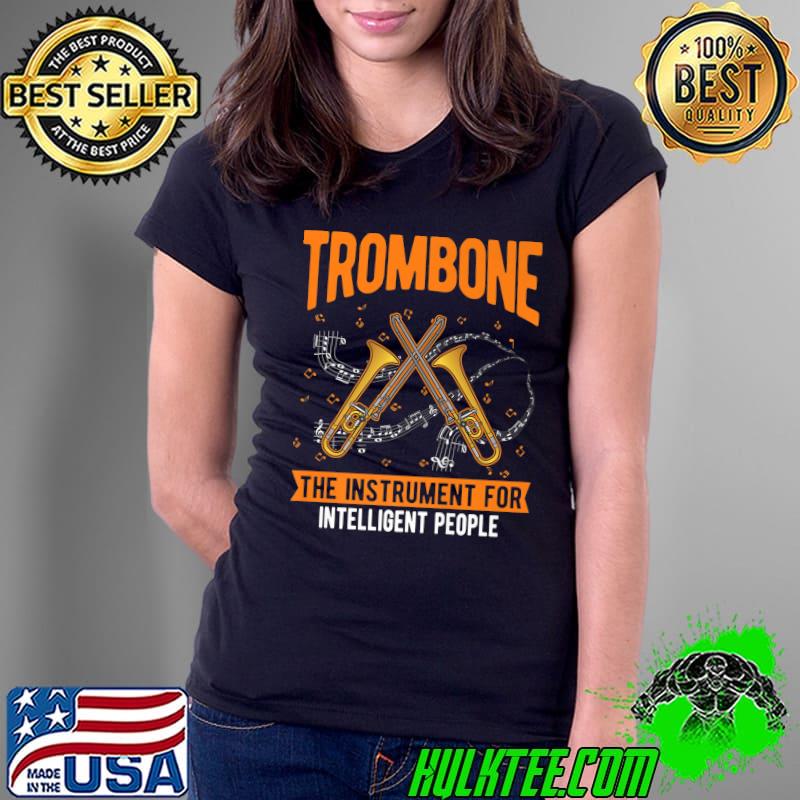 Trombone The Instrument For Intelligent People Girl Trombone Player Trombonist T-Shirt Ladies Tee Trombone The Instrument For Intelligent People Girl Trombone Player Trombonist T-Shirt Ladies Tee