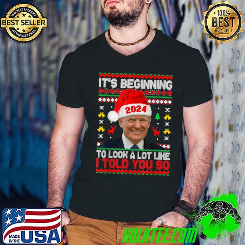 Trump Wear Santa Hat It's Beginning To I Told You So Ugly Christmas Sweater T-Shirt
