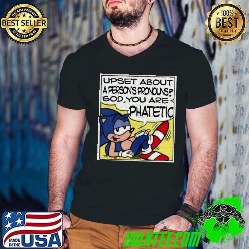Upset about a person's pronounsgod you ara phatetic sonic T-Shirt