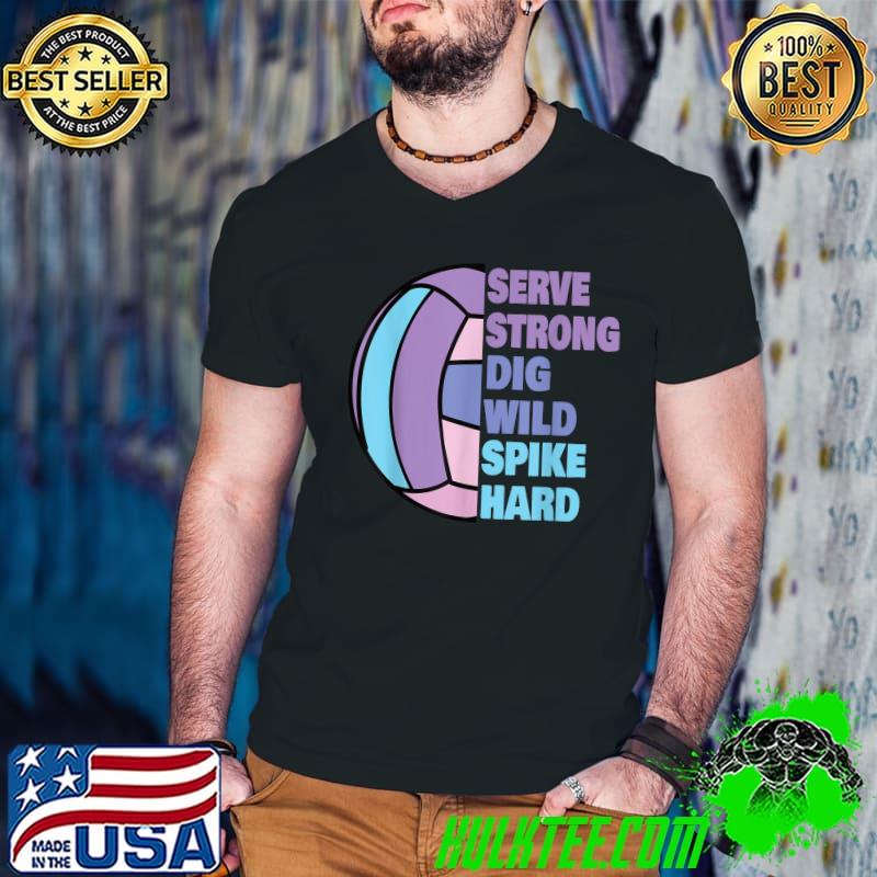 Volleyball Serve Strong Dig Wild Spike Hard T-Shirt