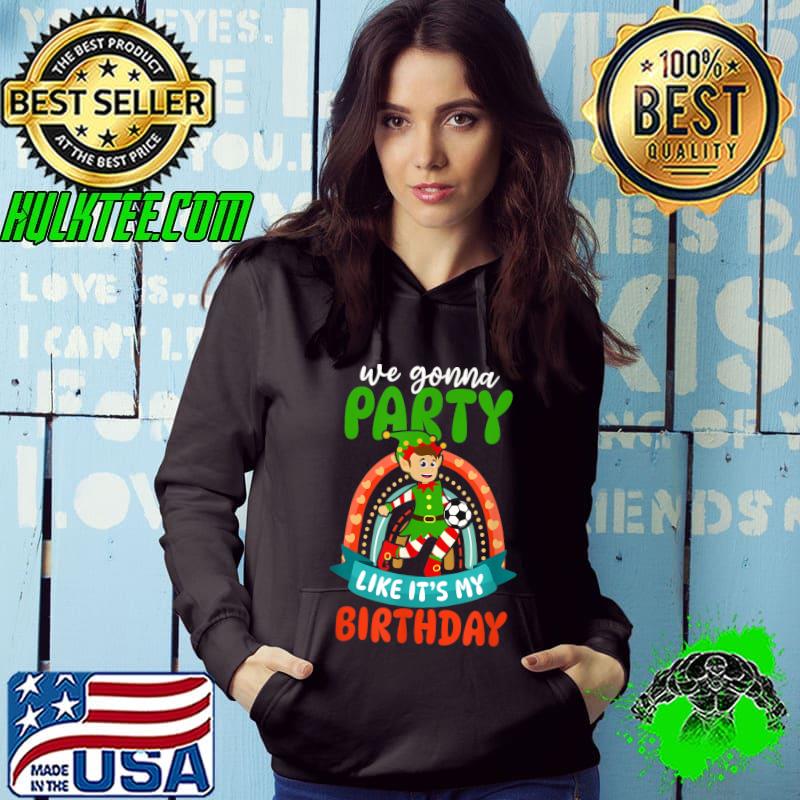 We Gonna Party Like It's My Birthday Elf Rainbow Christmas Soccer T-Shirt Hoodie We Gonna Party Like It's My Birthday Elf Rainbow Christmas Soccer T-Shirt Hoodie