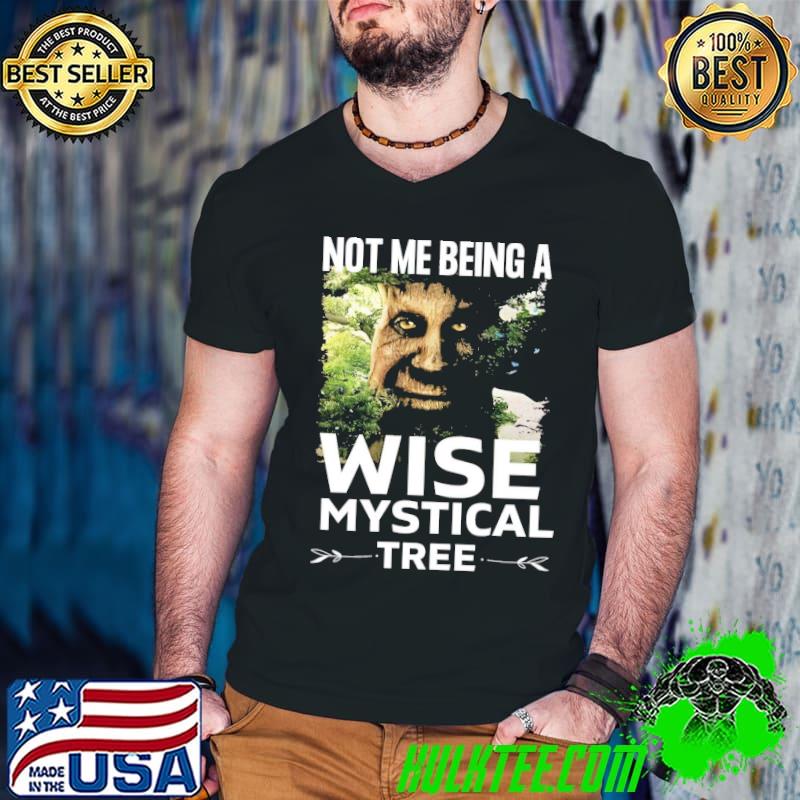 Wise mystical tree face not me being a wise mystical tree old mythical oak tree shirt