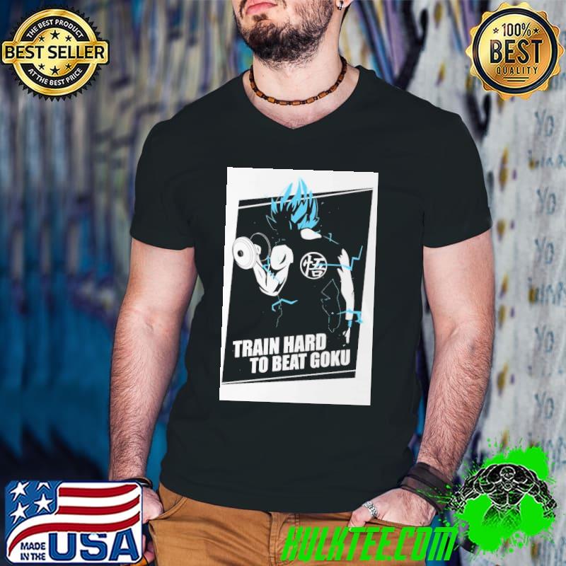 Workout train hard to beat goku goku x dragon ball z shirt