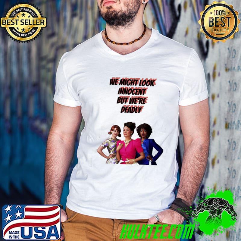 3 main leads we might look innocent but we're deadly why women kill clasisc shirt