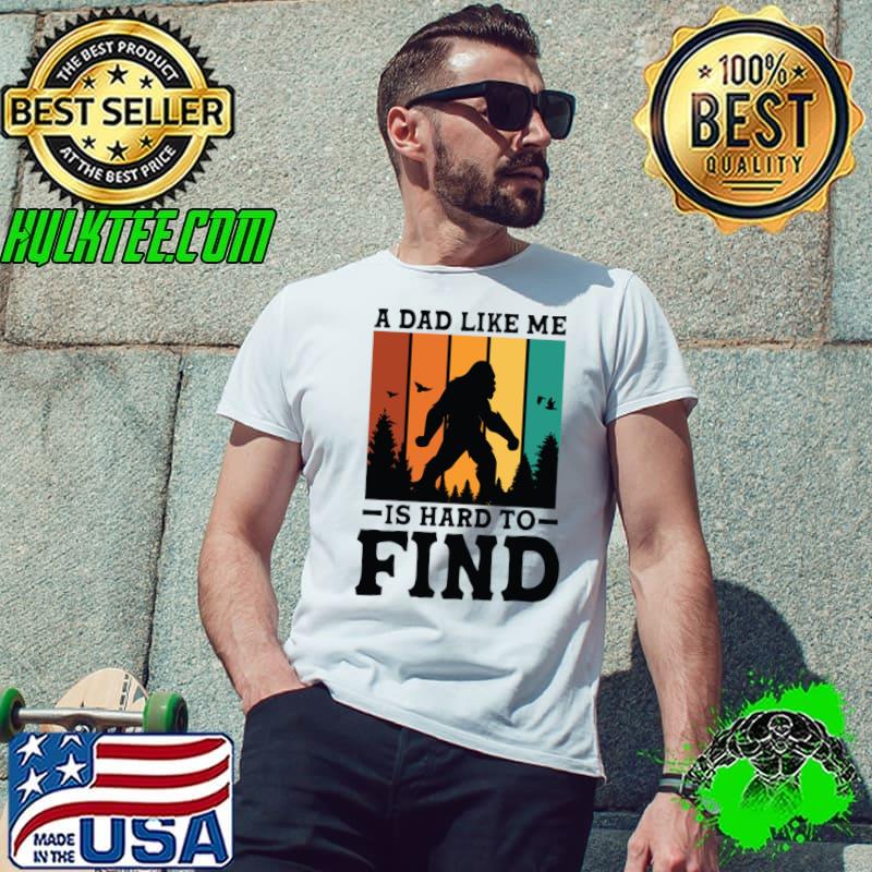 A Dad Like Me Is Hard To Find Bigfoot Forest Vintage T-Shirt Unisex A Dad Like Me Is Hard To Find Bigfoot Forest Vintage T-Shirt Unisex