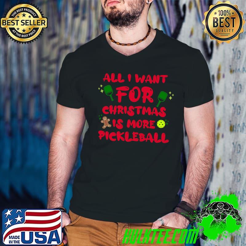 All I Want For Christmas Is More Pickleball T-Shirt