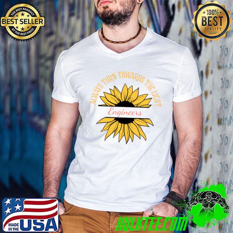 Always Turn Towards The Lights Engineer Sunflower Inspirational Quote T-Shirt