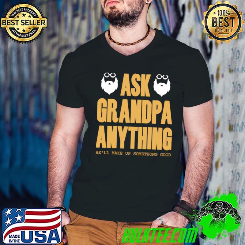 Ask Grandpa Anything He'll Make Up Something Good T-Shirt