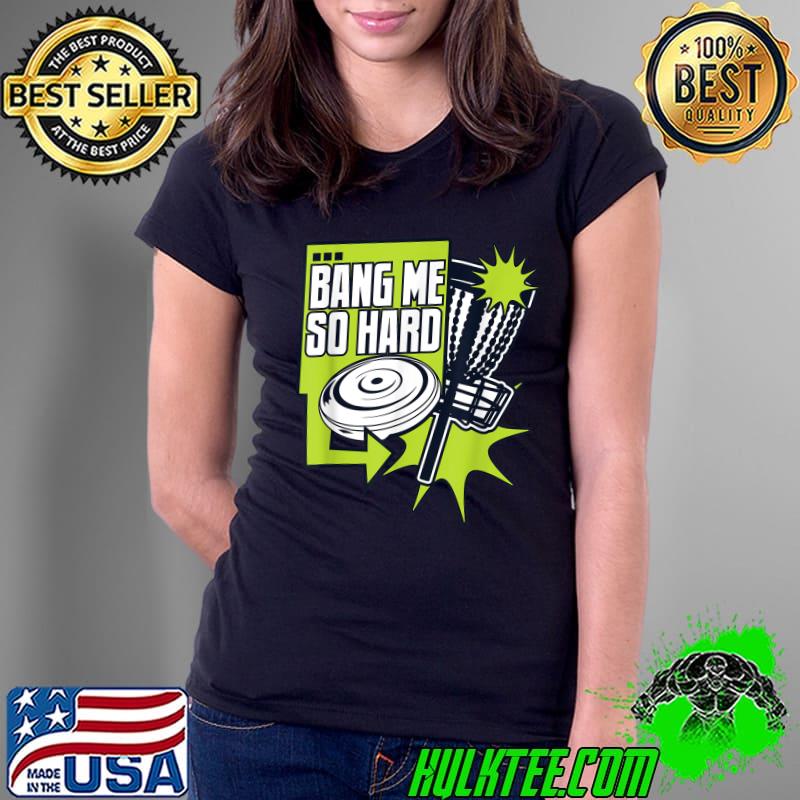 Bang Me So Hard Disc Golfer Frisbee Golf Player Discgolf T-Shirt Ladies Tee Bang Me So Hard Disc Golfer Frisbee Golf Player Discgolf T-Shirt Ladies Tee