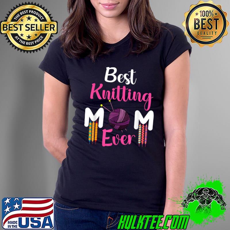 Best knitting mom ever mothers day T-Shirt Ladies Tee Best knitting mom ever mothers day T-Shirt Ladies Tee