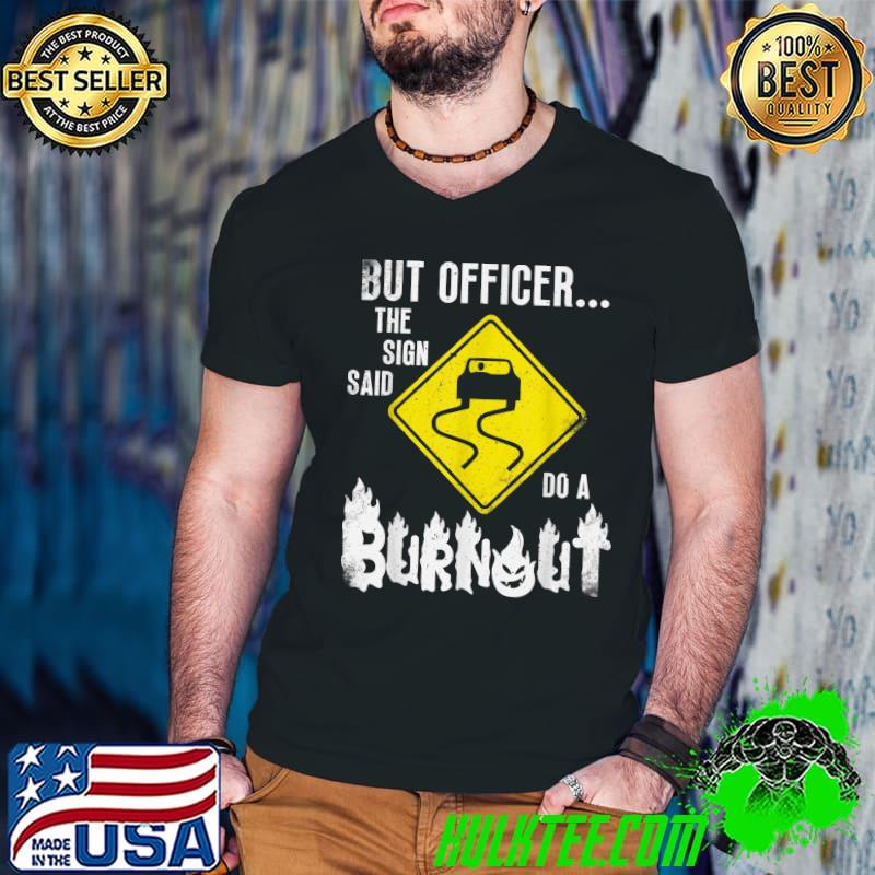 But Officer The Sign Said Do A Burnout Car T-Shirt Guys V Neck But Officer The Sign Said Do A Burnout Car T-Shirt Guys V Neck
