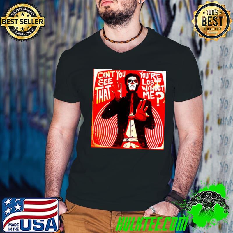 Can't you see that you're lost without me art trending shirt