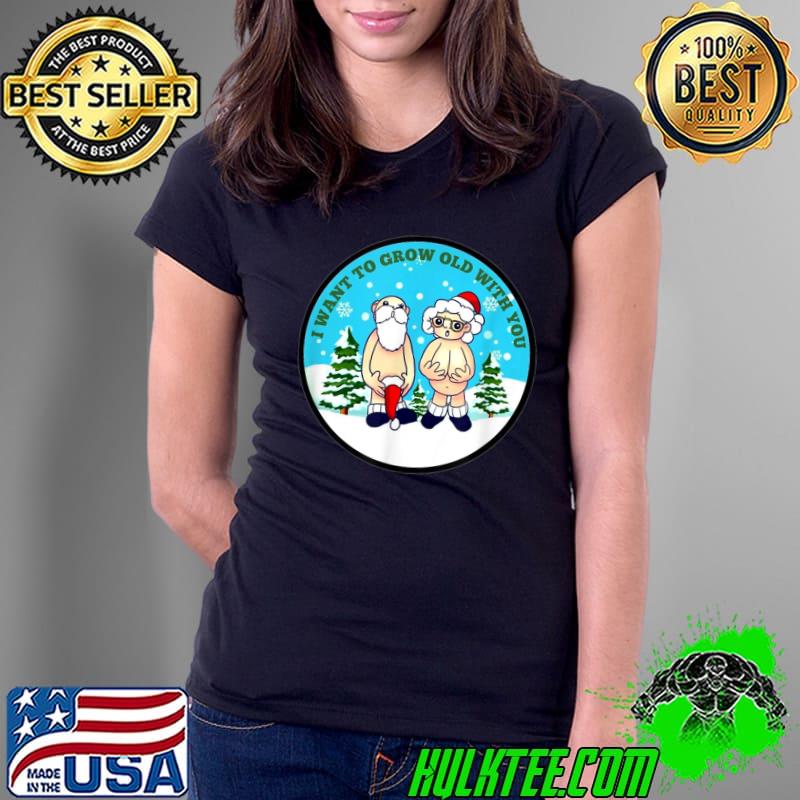 Christmas I Want To Grow Old With You Santa Wife And Husband Sarcastic Humor T-Shirt Ladies Tee Christmas I Want To Grow Old With You Santa Wife And Husband Sarcastic Humor T-Shirt Ladies Tee