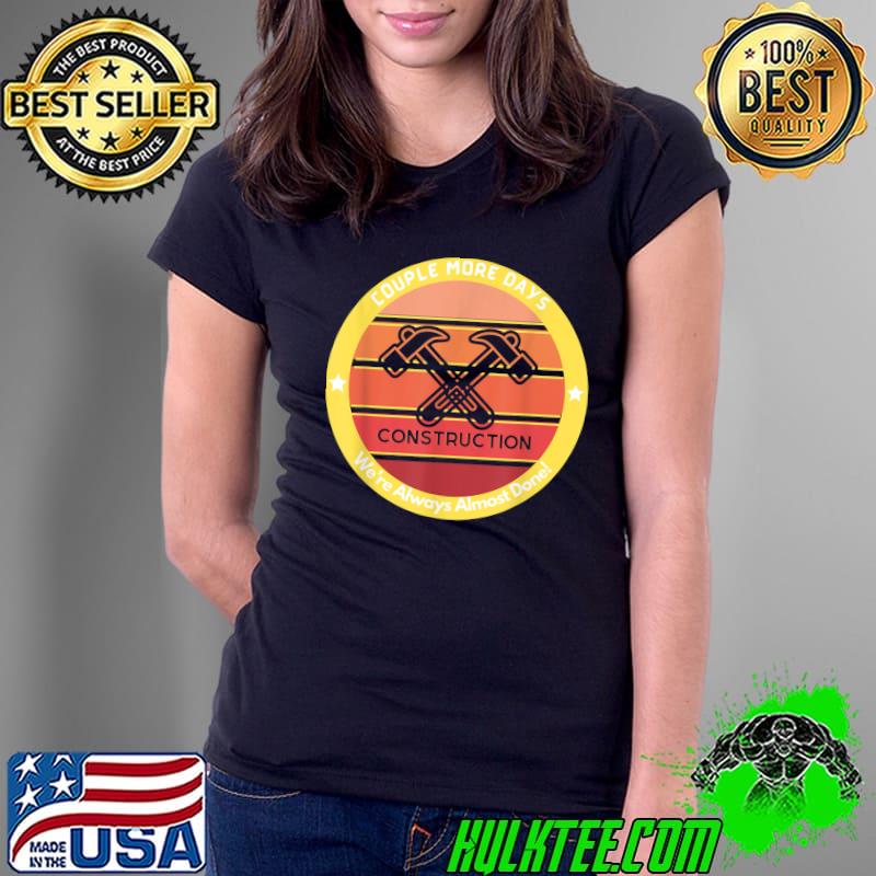 Couple More Days Construction We’re Always Almost Done Hammer Vintage T-Shirt Ladies Tee Couple More Days Construction We’re Always Almost Done Hammer Vintage T-Shirt Ladies Tee