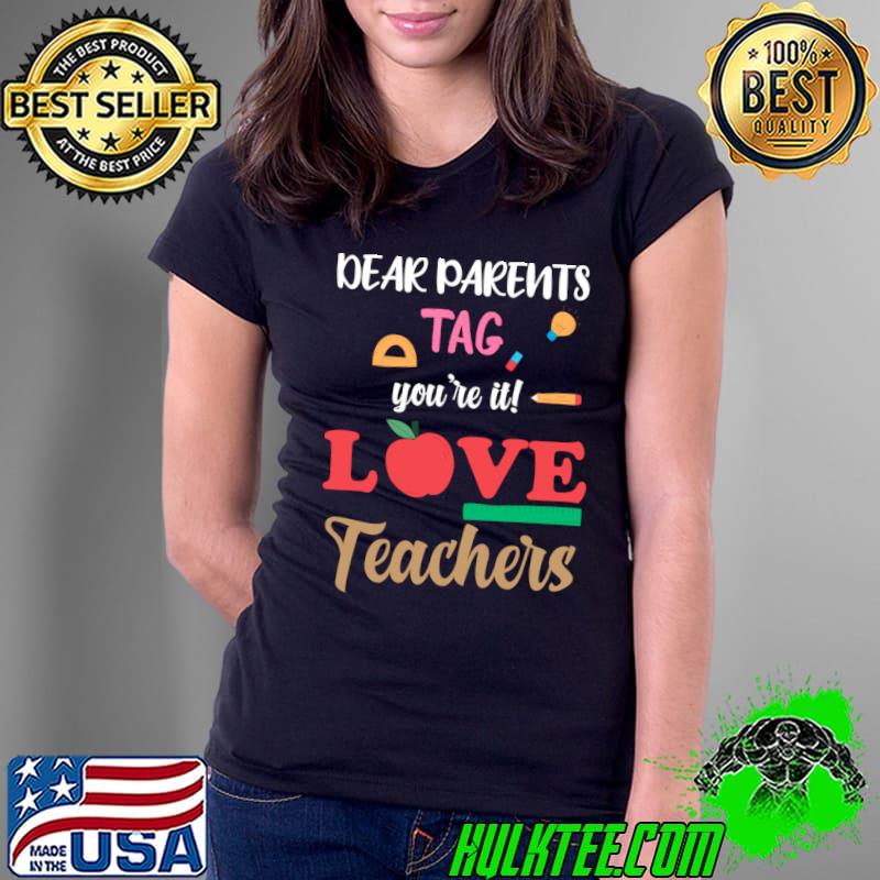 Dear Parents Tag You&39;re it Love Teachers T-Shirt Ladies Tee Dear Parents Tag You&39;re it Love Teachers T-Shirt Ladies Tee