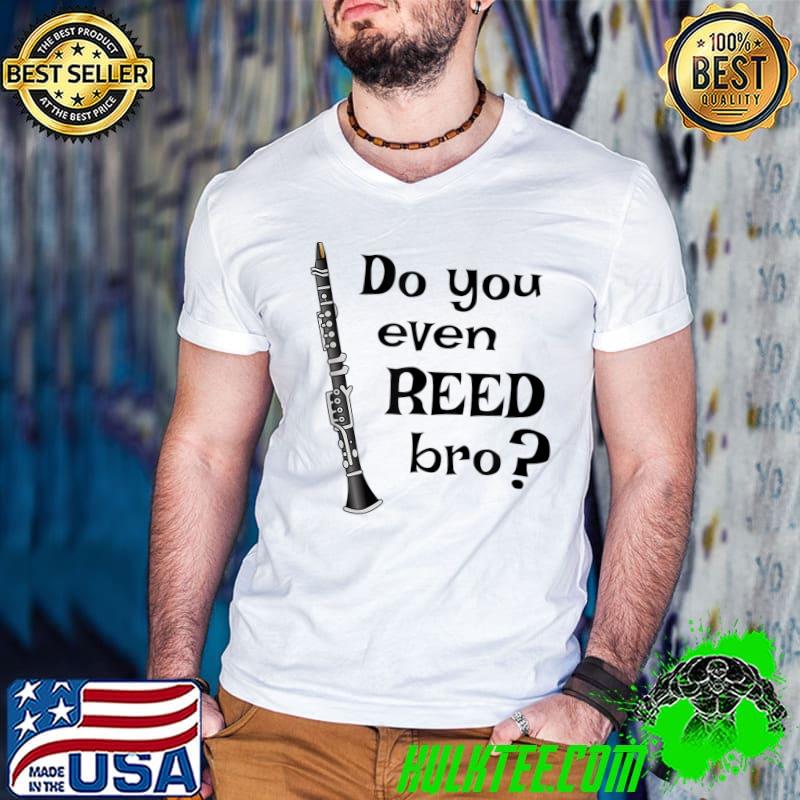 Do You Even Reed Bro Clarinet Music T-Shirt