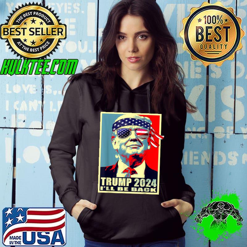 Donald Trump 2024 I'll Be Back Sunglasses Usa Flag Take America Back Election The Return T-Shirt Hoodie Donald Trump 2024 I'll Be Back Sunglasses Usa Flag Take America Back Election The Return T-Shirt Hoodie