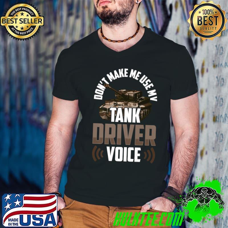 Don't Make Me Use My Tank Driver Voice Driving Drive Voices T-Shirt