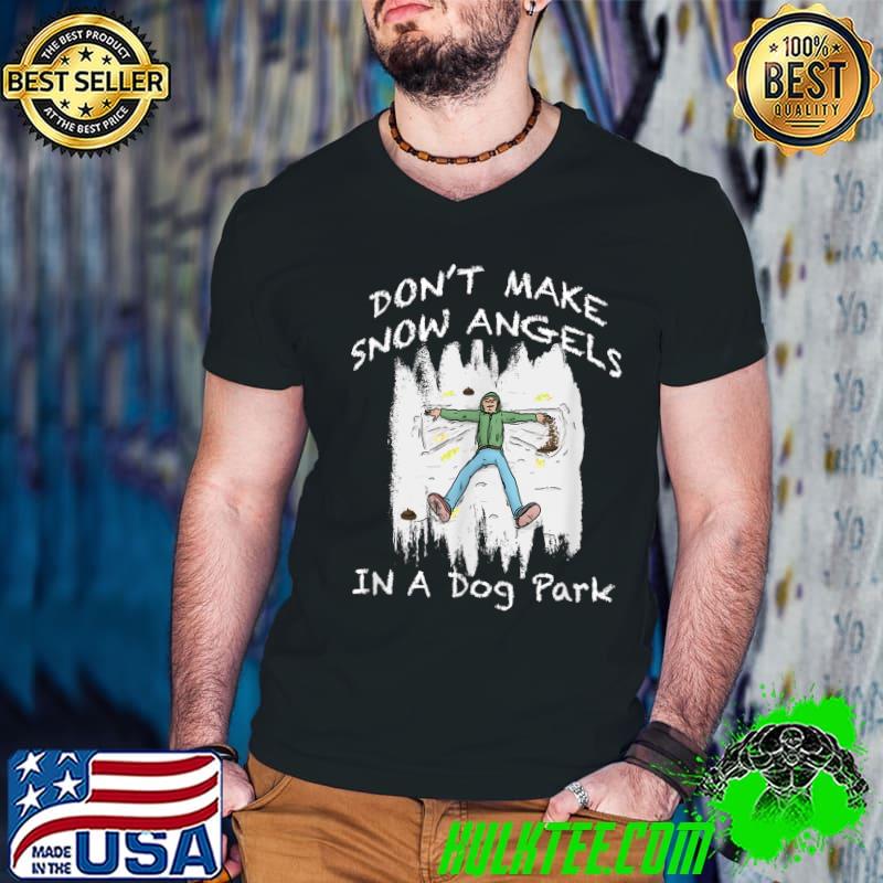Don't Make Snow Angels In A Dog Park By Yoraytees T-Shirt