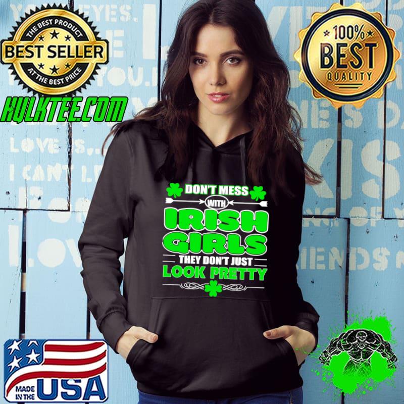 Don't mess with irish girls they don't just look pretty st patricks day shamrocks T-Shirt Hoodie Don't mess with irish girls they don't just look pretty st patricks day shamrocks T-Shirt Hoodie