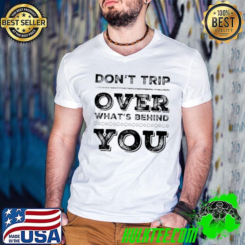 Don't Trip Over What's Behind You Inspirational Look Forward Successful Novelty Tees T-Shirt
