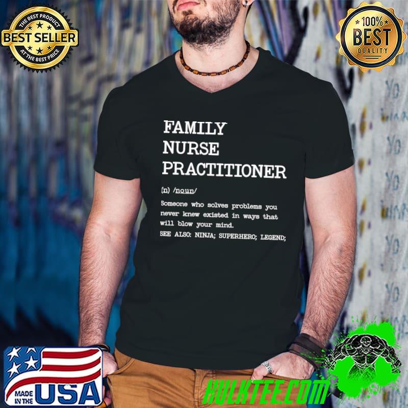 Family Nurse Practitioner Definition Someone Who Solves Problems You Never Knew Your Mind T-Shirt