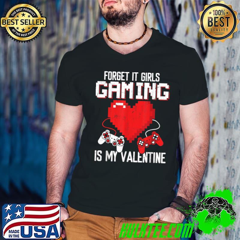 Forget It Girls Gaming Is My Valentine Video Game Heart Gamer Valentines Day T-Shirt