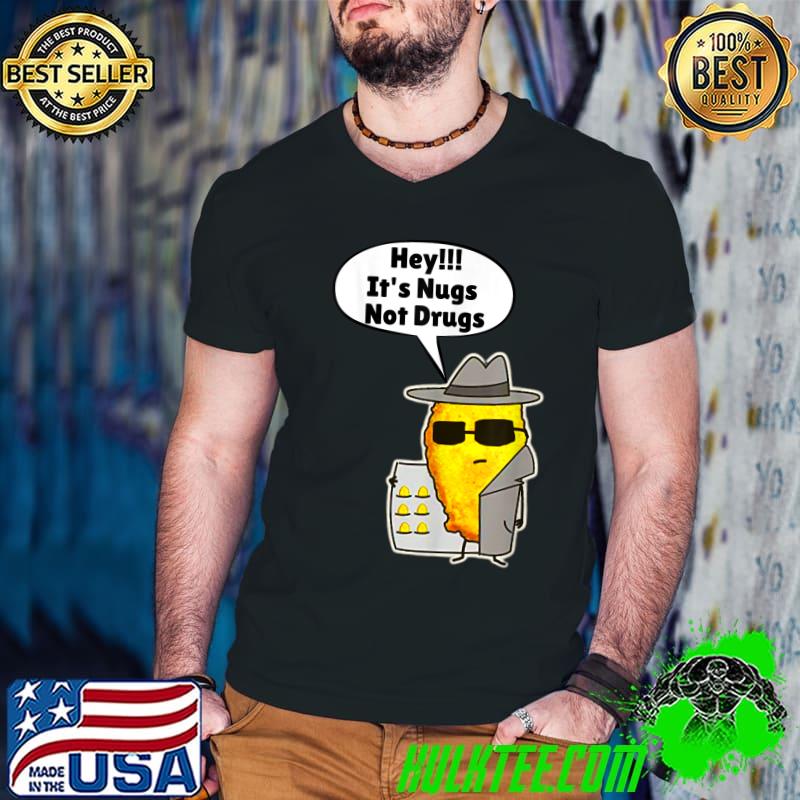 Hey It's Nugs Not Drugs Chicken Nuggets Nugs Not Drugs Tee T-Shirt