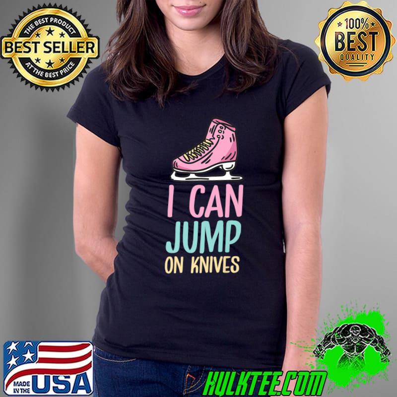 I Can Jump On Knives Shoe Ice Skating Outfit Figure Skating Pun T-Shirt Ladies Tee I Can Jump On Knives Shoe Ice Skating Outfit Figure Skating Pun T-Shirt Ladies Tee