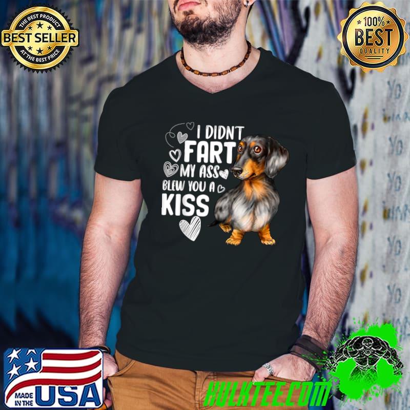 I Didnt Fart My Ass Blew You A Kiss Dachshund Dog Lover Cute Puppy Animal T-Shirt