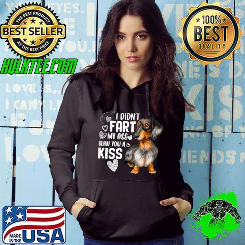 I Didnt Fart My Ass Blew You A Kiss Dachshund Dog Lover Cute Puppy Animal T-Shirt Hoodie I Didnt Fart My Ass Blew You A Kiss Dachshund Dog Lover Cute Puppy Animal T-Shirt Hoodie