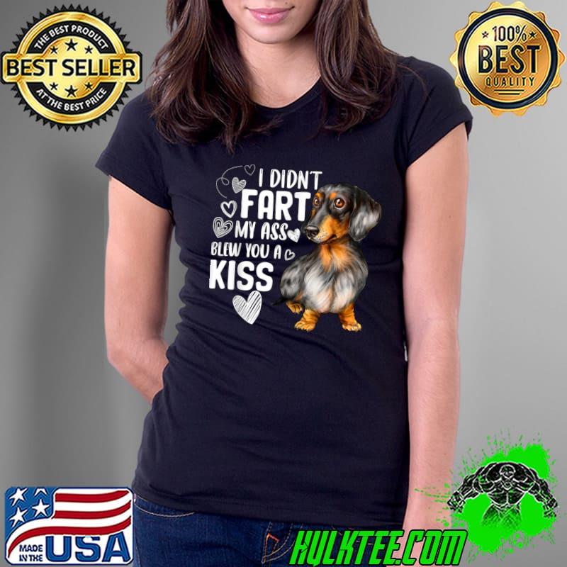 I Didnt Fart My Ass Blew You A Kiss Dachshund Dog Lover Cute Puppy Animal T-Shirt Ladies Tee I Didnt Fart My Ass Blew You A Kiss Dachshund Dog Lover Cute Puppy Animal T-Shirt Ladies Tee