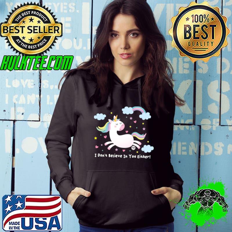 I don't believe in you either unicorn rainbow cloud T-Shirt Hoodie I don't believe in you either unicorn rainbow cloud T-Shirt Hoodie