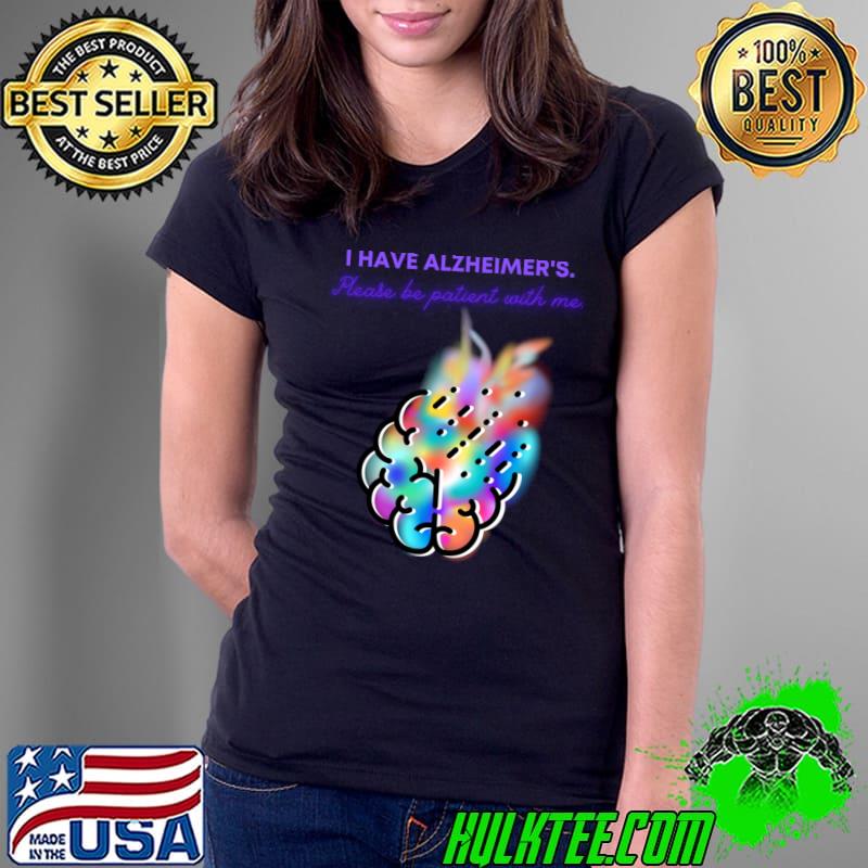 I have alzheimer's please be patient with me brain colors T-Shirt Ladies Tee I have alzheimer's please be patient with me brain colors T-Shirt Ladies Tee