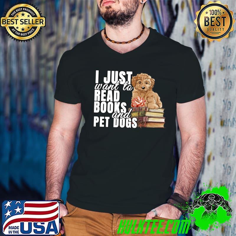 I Just Want To Read Books And Pet Dogs Flower T-Shirt