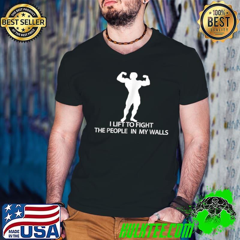 I Lift To Fight The People In My Walls Gym Weightlifting T-Shirt