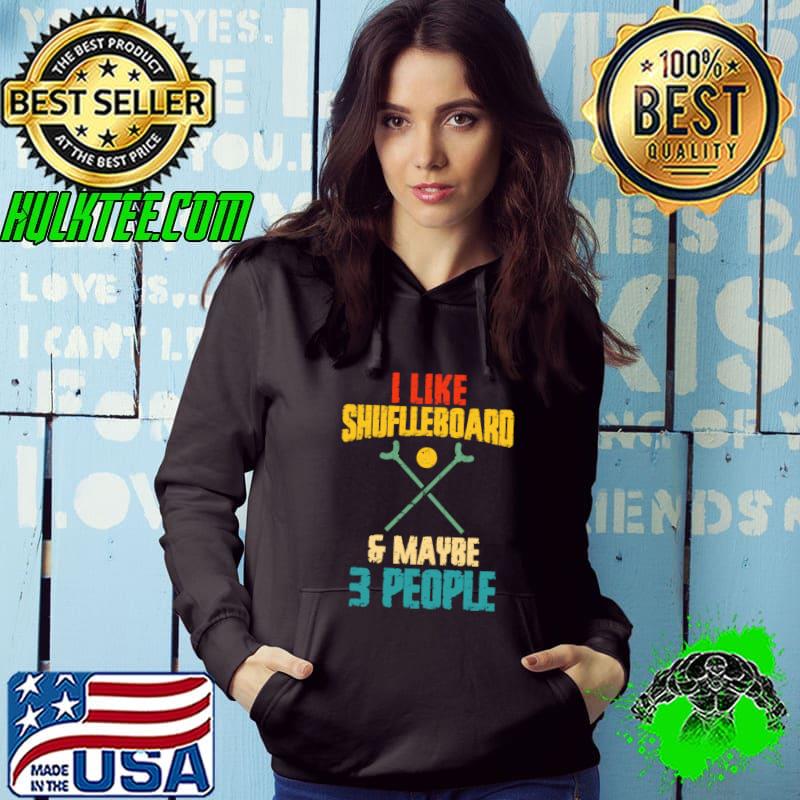 I Like Shuflleboard & Maybe 3 People Old People Game T-Shirt Hoodie I Like Shuflleboard & Maybe 3 People Old People Game T-Shirt Hoodie