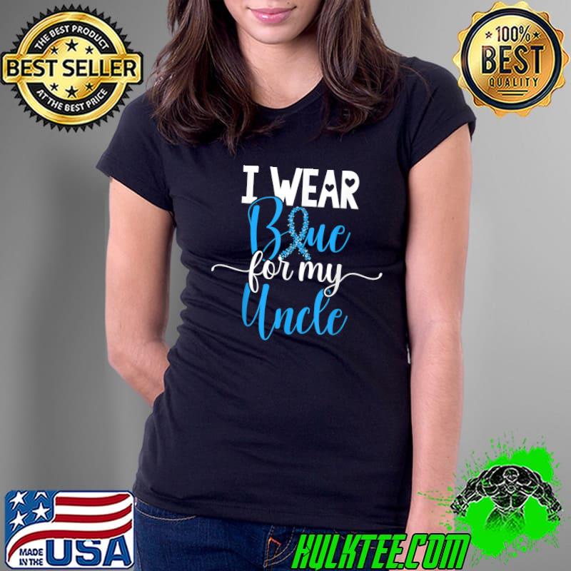 I Wear Blue For My Uncle Colon Cancer Awareness Support T-Shirt Ladies Tee I Wear Blue For My Uncle Colon Cancer Awareness Support T-Shirt Ladies Tee