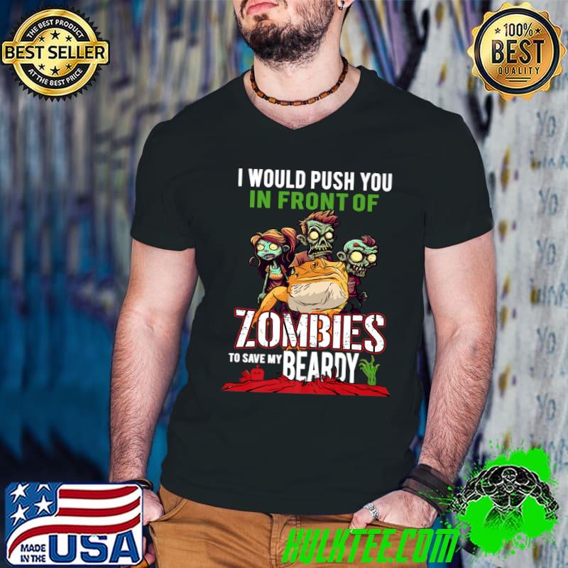 I Would Push You In Front Of Zombies Save My Beardy Dragon Pogona Lover T-Shirt
