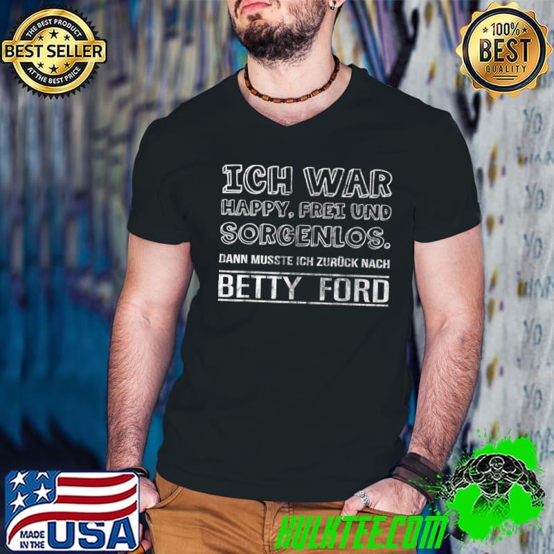 Ich War Happy Frei Und Sorgenlos Cheeky Betty Ford Party T-Shirt