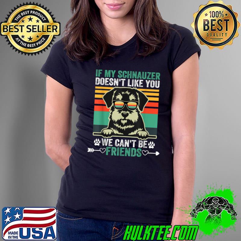If my schnauzer doesn't like you we can't be friends sunglasses vintage T-Shirt Ladies Tee If my schnauzer doesn't like you we can't be friends sunglasses vintage T-Shirt Ladies Tee
