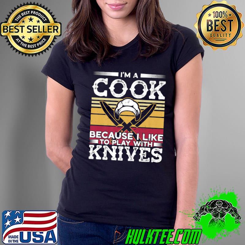 I'm a cook because like to play with knives costume chef cooking vintage T-Shirt Ladies Tee I'm a cook because like to play with knives costume chef cooking vintage T-Shirt Ladies Tee