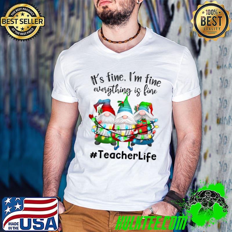 I'm Fine Everything Is Fine Teacher Life Gnome Lights Christmas T-Shirt