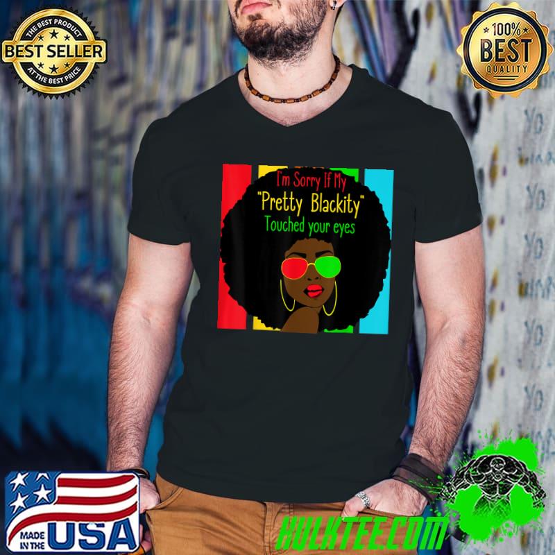 I'm Sorry If My Pretty Blackity Touched Your Eyes Black History 2023 Black Afro African Retro T-Shirt