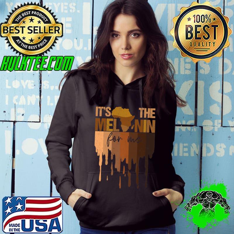 It's The Melanin For Me Black History Month Africa Pride Vintage T-Shirt Hoodie It's The Melanin For Me Black History Month Africa Pride Vintage T-Shirt Hoodie