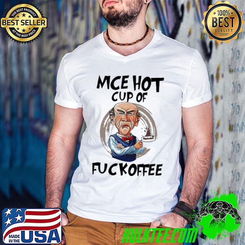 Mce hot cup of fuckoffee Jeff Dunham classic shirt