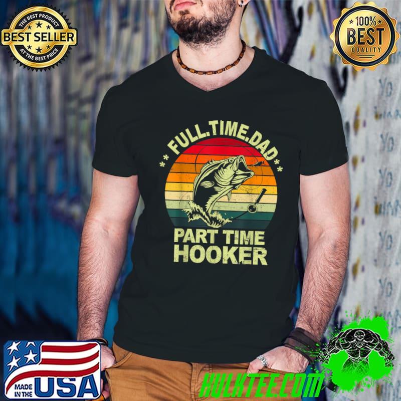 Mens Funny Bass Dad Fishing Shirt Full Time Dad Part Time Hooker T-Shirt